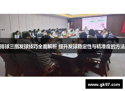 排球三指发球技巧全面解析 提升发球稳定性与精准度的方法