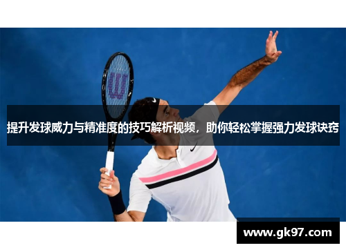 提升发球威力与精准度的技巧解析视频，助你轻松掌握强力发球诀窍