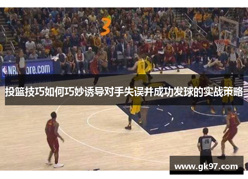 投篮技巧如何巧妙诱导对手失误并成功发球的实战策略