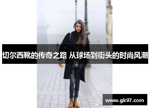 切尔西靴的传奇之路 从球场到街头的时尚风潮