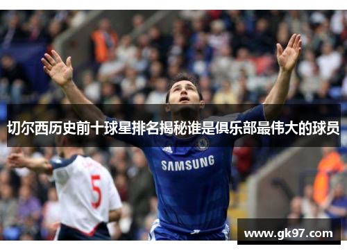 切尔西历史前十球星排名揭秘谁是俱乐部最伟大的球员